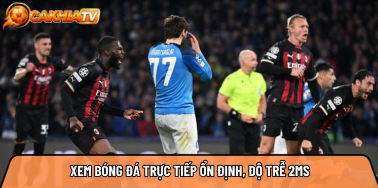 Cakhiatvv.live - Xem bóng đá trực tiếp ổn định, độ trễ 2ms